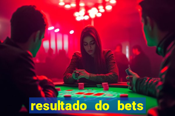 resultado do bets de hoje