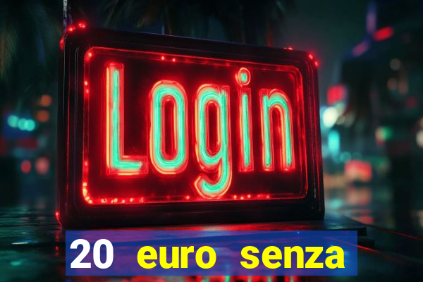 20 euro senza deposito casino