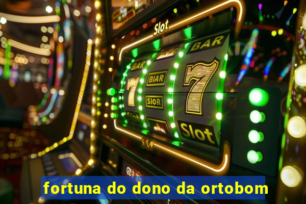 fortuna do dono da ortobom