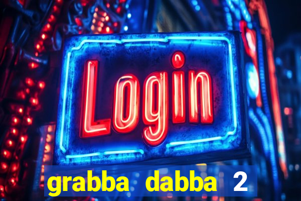 grabba dabba 2 slot game