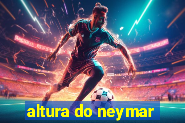 altura do neymar