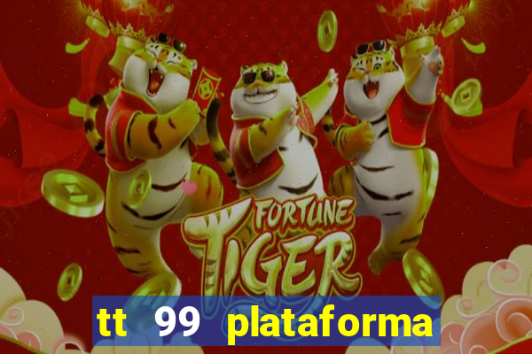 tt 99 plataforma de jogos