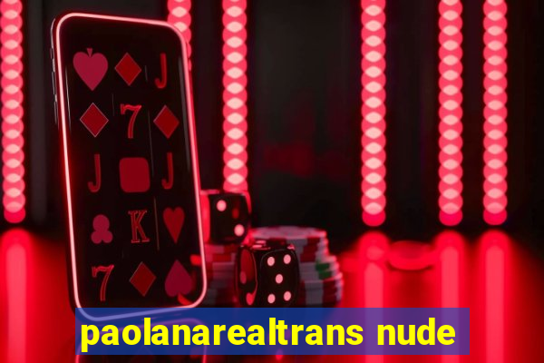 paolanarealtrans nude