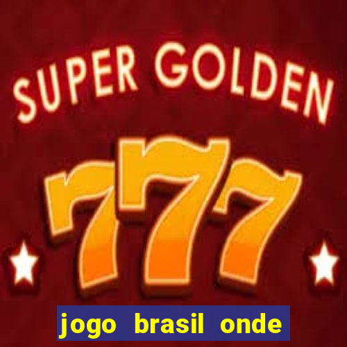 jogo brasil onde vai passar