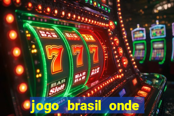 jogo brasil onde vai passar