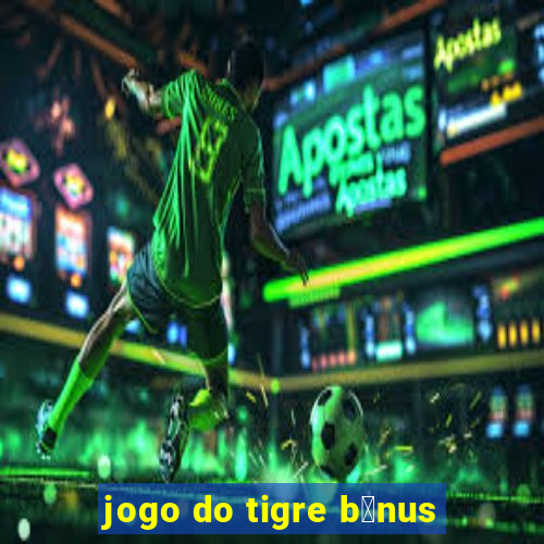 jogo do tigre b么nus