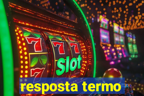 resposta termo