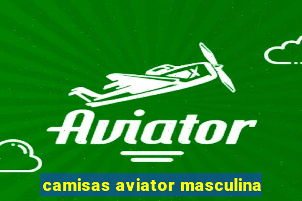 camisas aviator masculina