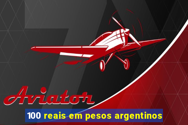 100 reais em pesos argentinos