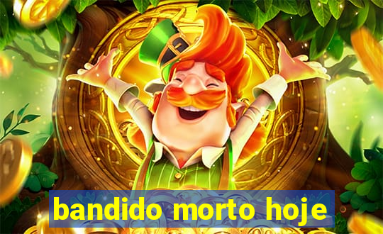 bandido morto hoje