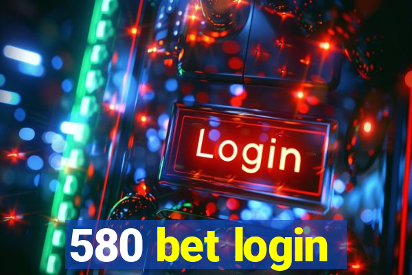 580 bet login