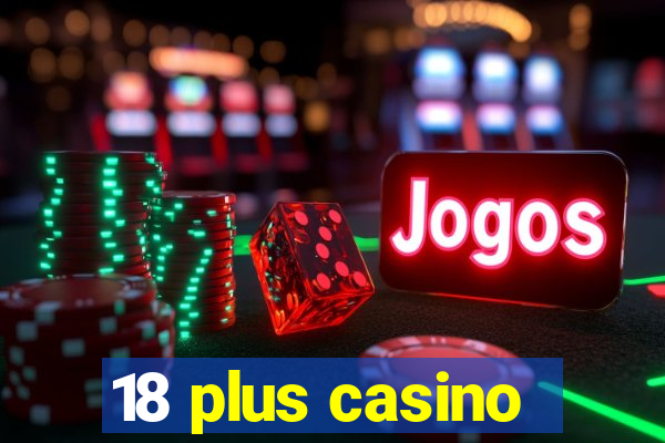 18 plus casino