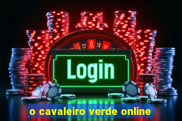 o cavaleiro verde online