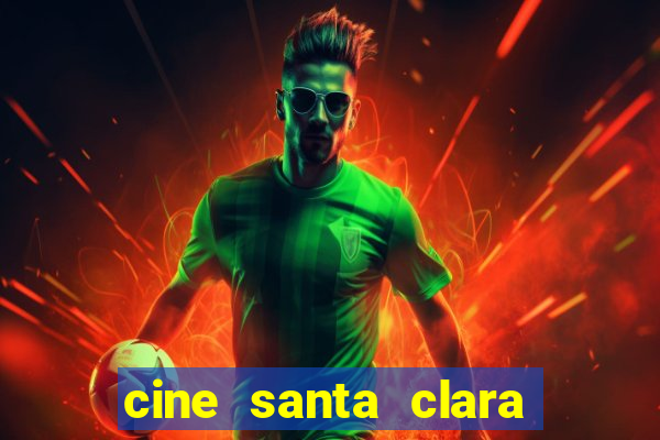 cine santa clara filme em cartaz