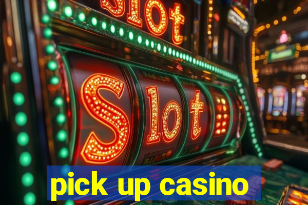 pick up casino