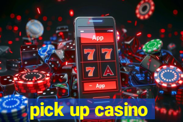 pick up casino