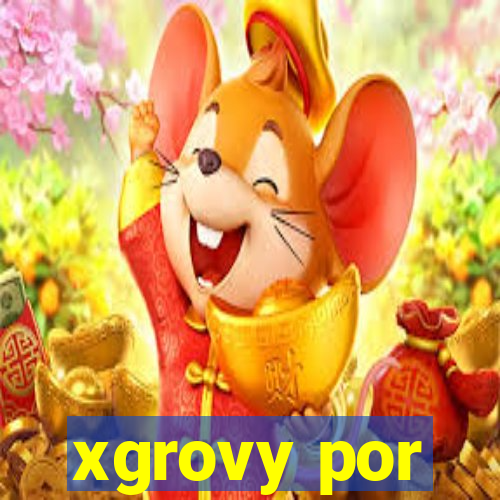 xgrovy por