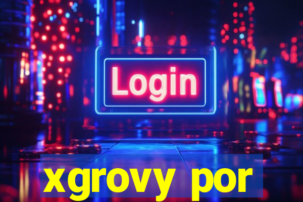 xgrovy por