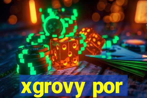 xgrovy por