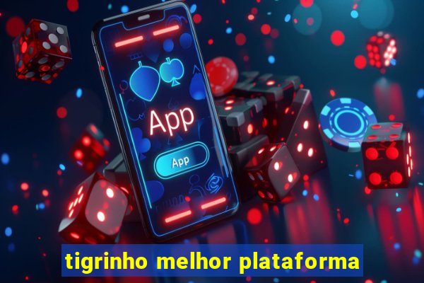 tigrinho melhor plataforma