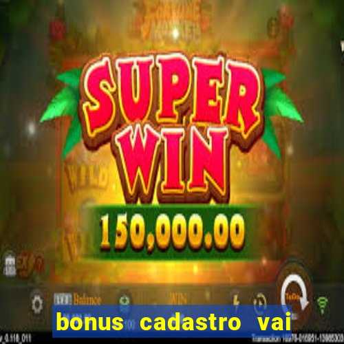 bonus cadastro vai de bet