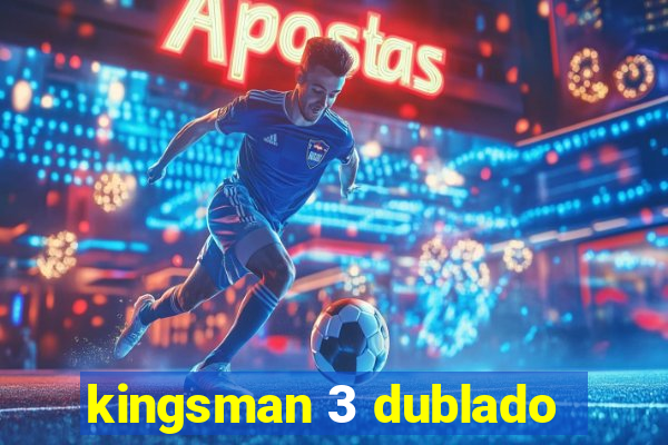 kingsman 3 dublado