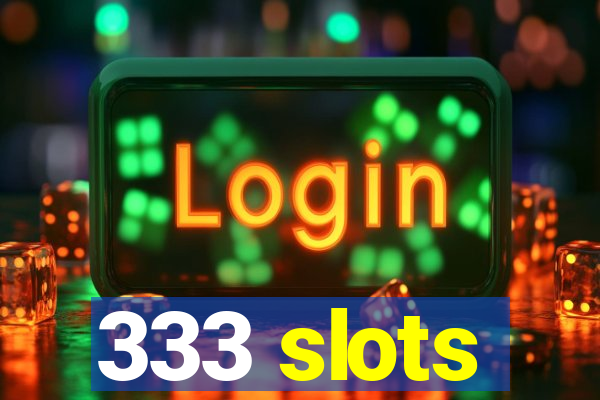 333 slots