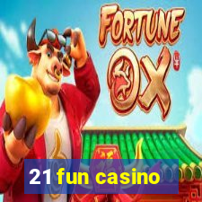 21 fun casino