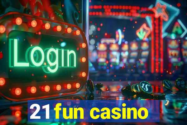 21 fun casino