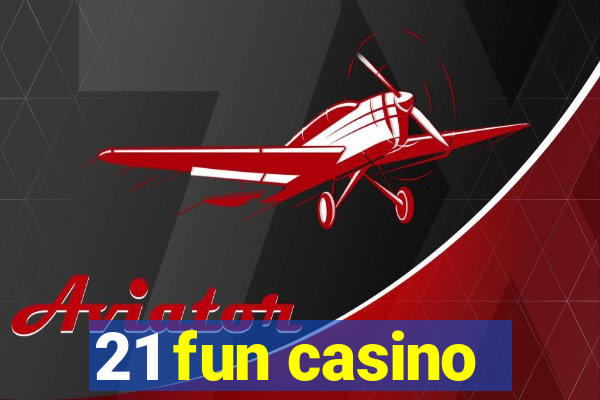 21 fun casino