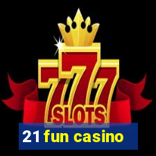 21 fun casino