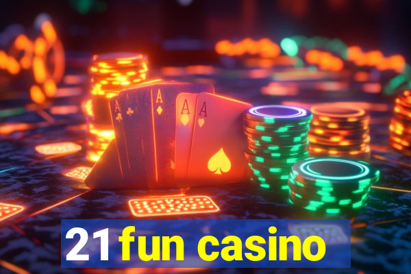 21 fun casino