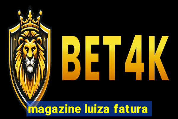 magazine luiza fatura