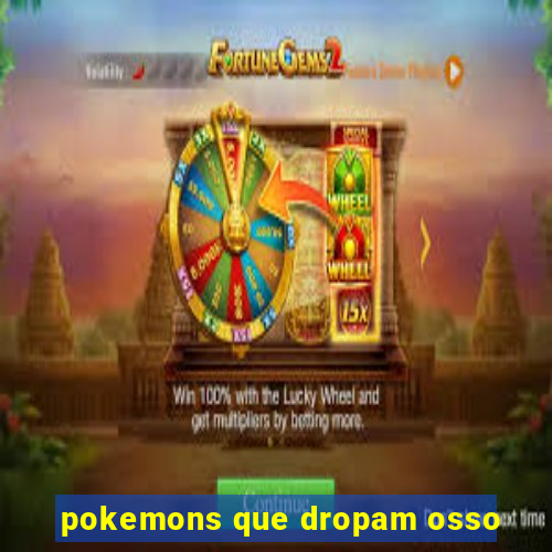 pokemons que dropam osso