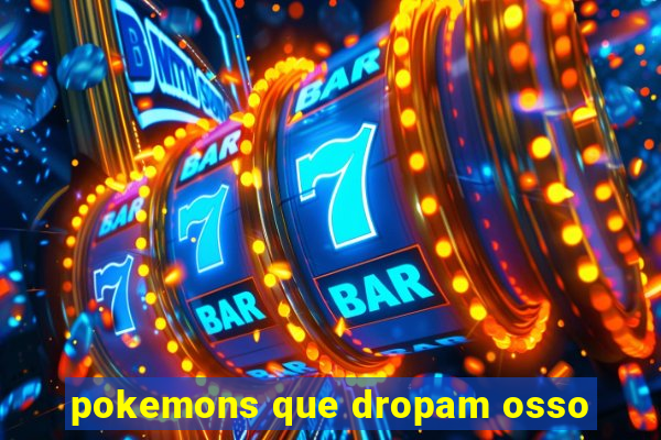 pokemons que dropam osso