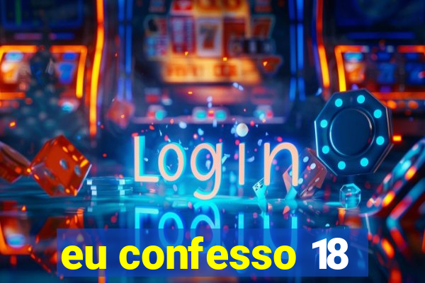 eu confesso 18