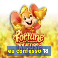 eu confesso 18