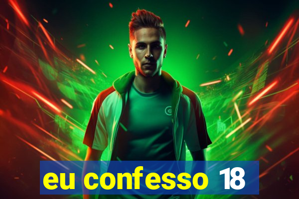 eu confesso 18