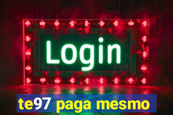 te97 paga mesmo