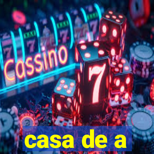 casa de a