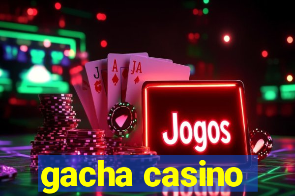 gacha casino