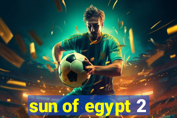 sun of egypt 2