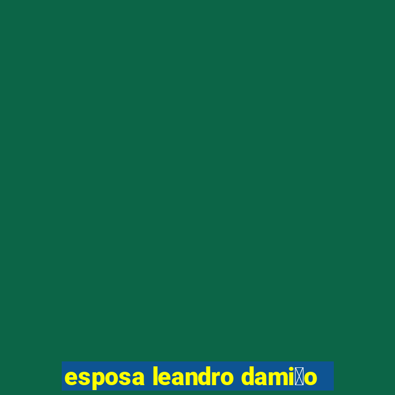 esposa leandro dami茫o