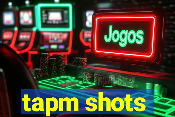 tapm shots