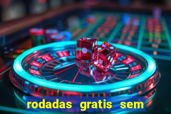 rodadas gratis sem deposito casino