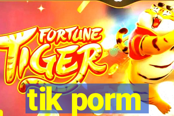 tik porm