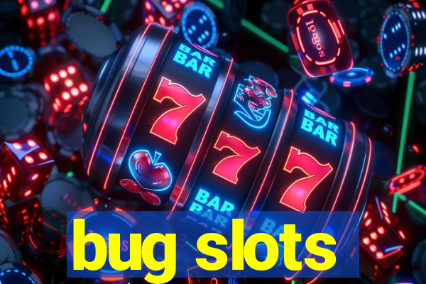 bug slots