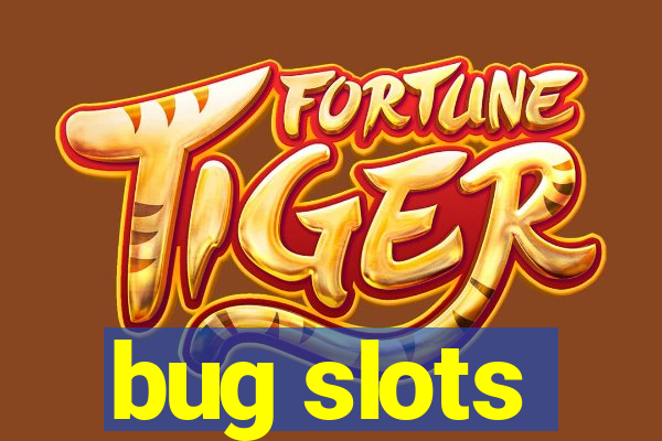 bug slots