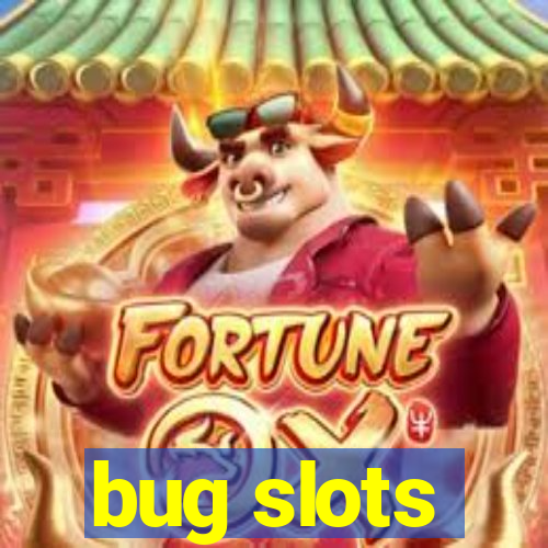 bug slots