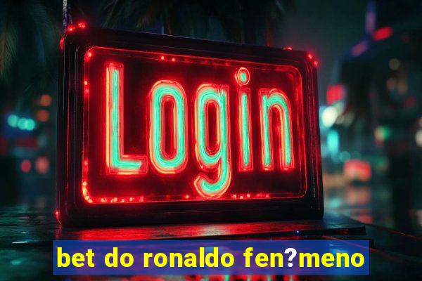 bet do ronaldo fen?meno